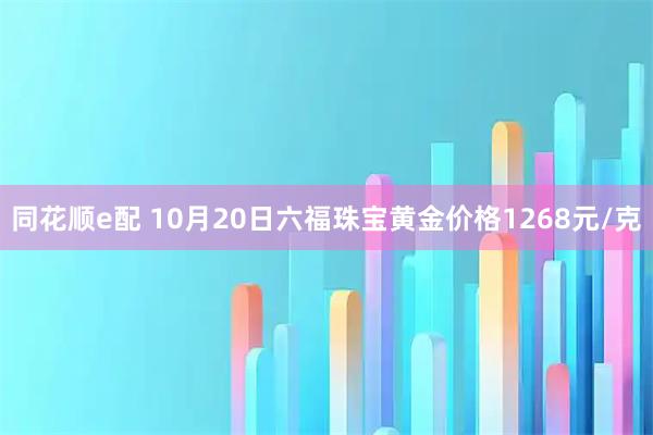 同花顺e配 10月20日六福珠宝黄金价格1268元/克