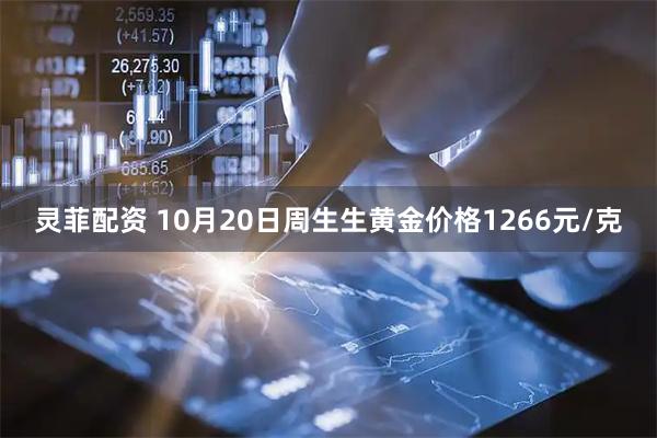 灵菲配资 10月20日周生生黄金价格1266元/克
