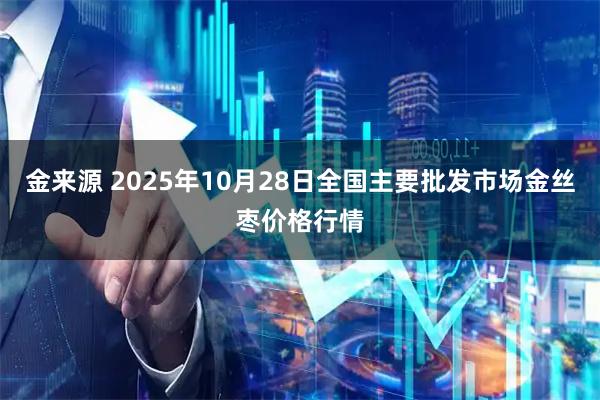 金来源 2025年10月28日全国主要批发市场金丝枣价格行情